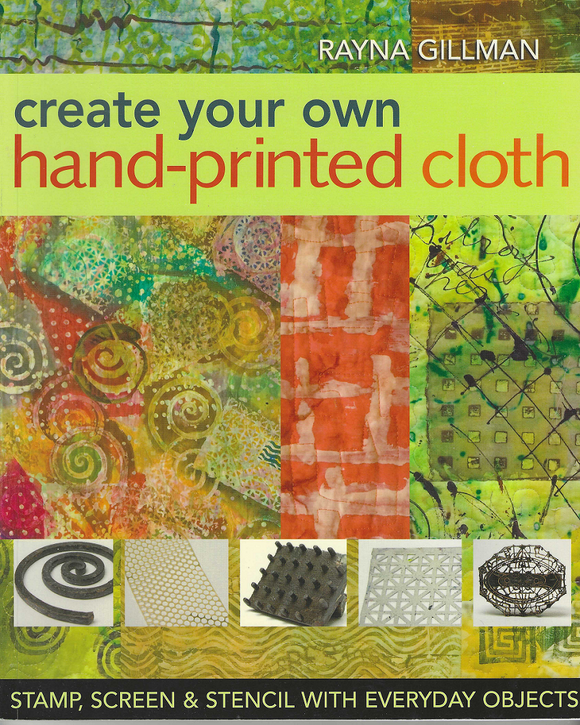 CREATE YOUR OWN HAND-PRINTED CLOTH Rayna Gillman C & T Publishing